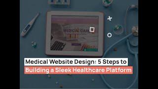 Medical Website Design: 5 Steps to Building a Sleek Healthcare Platform