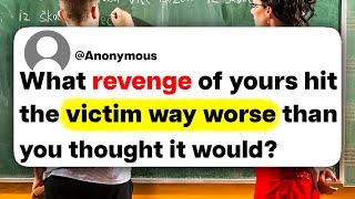 What revenge of yours hit the victim way worse than you thought it would?