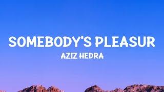 Aziz Hedra - Somebody's Pleasure (Lyrics)