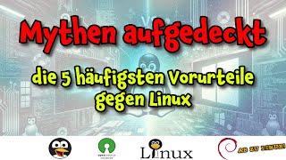 Mythen aufgedeckt - die 5 häufigsten Vorurteile gegen Linux - Linux ist für fast alle geeignet!