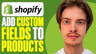 How To Add Custom Fields To Products On Shopify (2025)