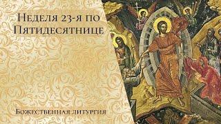 Неделя 23-я по Пятидесятнице. Божественная литургия