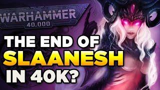 THE END OF SLAANESH IN 40K? | Warhammer 40,000 Lore/Discussion