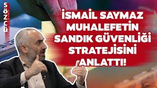 İsmail Saymaz Muhalefetin Seçim Güvenliği Stratejisini Tek Tek Anlattı!