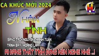 Ca Khúc Mới 2024 | Nhân Tình  ST Nguyễn Thanh Tuấn  TB Hoàng Lâm ( chuyện kể rằng khi xưa..)