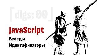 ⎡dlgs: 00⎦   JavaScript Беседы: Идентификаторы