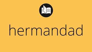 Que significa HERMANDAD • hermandad SIGNIFICADO • hermandad DEFINICIÓN • Que es HERMANDAD