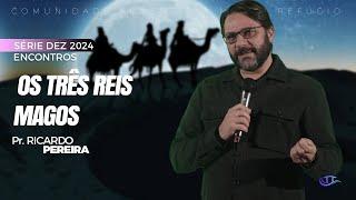 Os três reis magos | 21/12/2024 | ENCONTROS | Pr. Ricardo Pereira | Nosso Refúgio