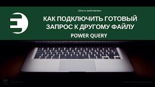 Power Query. Как подключить готовый запрос к другому файлу