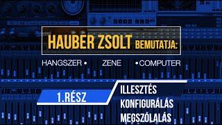 Hauber Zsolt bemutatja - Hangszer, zene, computer / Illesztés - Konfigurálás - Megszólalás (1. rész)