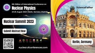 6th Edition of International Conference on  Nuclear Physics 24-25 August 2023 | Berlin, (Hybrid)