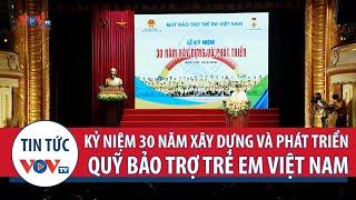 Kỷ niệm 30 năm xây dựng và phát triển quỹ bảo trợ trẻ em Việt Nam