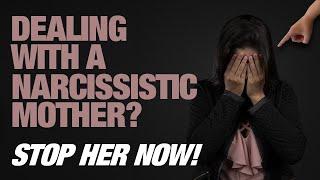 How to Deal With a Narcissistic Mother (Stop Her!)