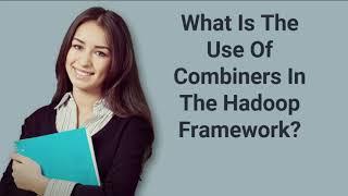 What Is The Use Of Combiners In The Hadoop Framework? | Prep24x7.com