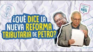 ¿Qué dice la nueva reforma tributaria de Petro? | Economía para la Pipol