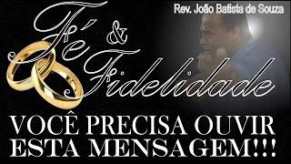 MENSAGEM EDIFICANTE - REV. JOÃO BATISTA DE SOUZA - FÉ E FIDELIDADE