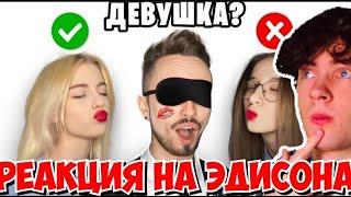 ЭДИСОН ВЫБИРАЕТ НОВУЮ ДЕВУШКУ! РЕАКЦИЯ НА ЭДИСОНА ПТС