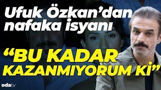 Ufuk Özkan'ın nafaka isyanı "Bu kadar kazanmıyorum ki"