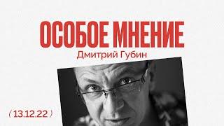 Особое мнение / Дмитрий Губин  // 13.12.22