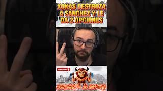 MENSAJE BRUTAL DEL XOKAS CONTRA PEDRO SÁNCHEZ "O ES CORRUPTO O ES INCOMPETENTE"
