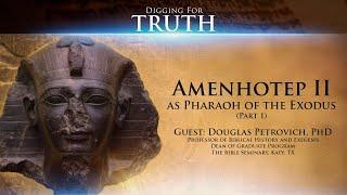 Amenhotep II as Pharaoh of the Exodus (Part 1): Digging for Truth Episode 146