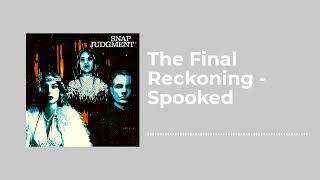 The Final Reckoning - Spooked - Snap Judgment