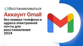 Как Восстановить Почту Gmail Если Забыл Все, Без Номера Телефона и Пароля (2024)