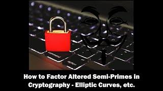 How to Factor Altered Semi-Primes in Cryptography - Elliptic Curves, etc.