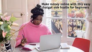 Make money online with this easy  ChatGPT, side hustle for beginners