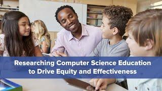 Researching CS Education to Drive Equity and Effectiveness