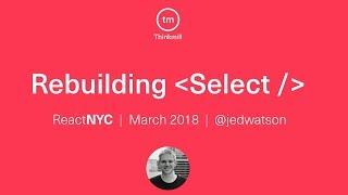 Rebuilding react-select - Jed Watson @ ReactNYC