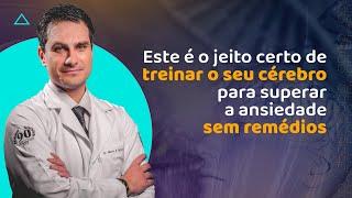 Este é o jeito certo de TREINAR O SEU CÉREBRO para SUPERAR a ANSIEDADE sem REMÉDIOS