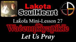 David Little Elk - Lakota Language Mini-Lesson 27, Waceunkiyapikte Let Us Pray - Lakota SoulHeart