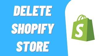 How To Delete Shopify Store (Easy)