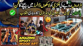 Turning Wood Into Millions Dollars with Epoxy Art | Billion Dollar New Industry | Made In Pakistan