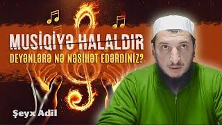 Musiqiyə halaldır deyənlərə nə nəsihət edərdiniz? \ Şeyx Adil