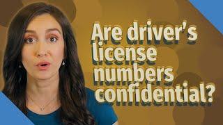 Are driver's license numbers confidential?