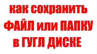 Как сохранить файл на Гугл Диск. Как создать папку в Гугл Диске и поделиться ей