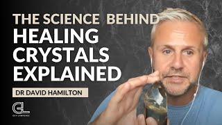 The Science Behind Healing Crystals Explained | Dr David Hamilton