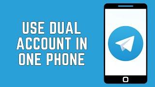 How To Use Two Telegram Accounts In One Phone