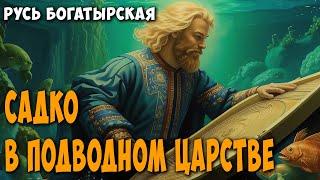 Русь богатырская. Садко в подводном царстве. Былина.