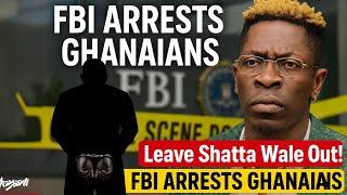 FBI`s Arrest of Ghanaian Suspects & Matters Arising: Keep Innocent Shatta Wale`s Name Out Else...