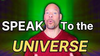 How To SPEAK To the UNIVERSE To GET What You WANT