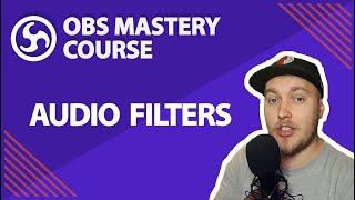 10. Brief Guide To Audio Filters - OBS Studio Mastery Course (Beginner to Pro)