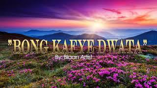 Bong Kafye Dwata with lyrics by: Blaan Artist,