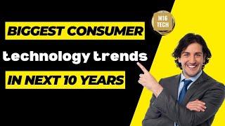 Biggest consumer technology trends in next 10 years | M16 tech |