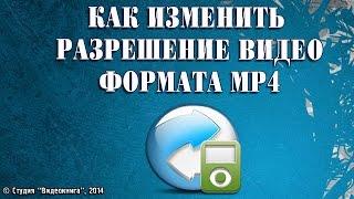 Как изменить разрешение видео формата mp4