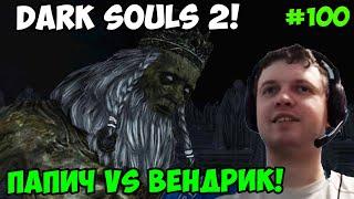 Папич играет в Dark Souls 2! Вендрик! 100