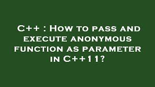 C++ : How to pass and execute anonymous function as parameter in C++11?