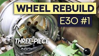 THREE-PIECE WHEEL REBUILD | BMW E30 Series - Episode 1